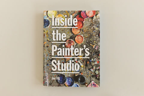 Inside the Painter’s Studio Book by Joe Fig